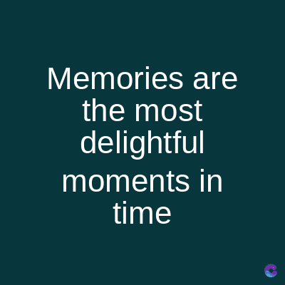 Memories are
the most
delightful
moments in
time