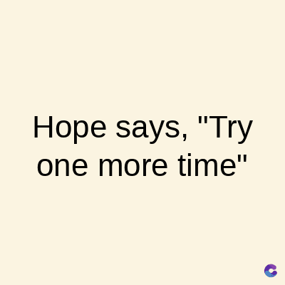 Hope says, "Try
one more time"
C