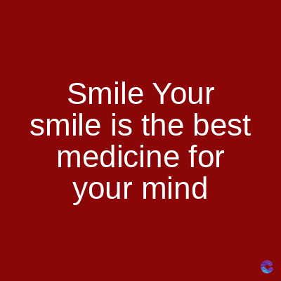 Smile Your
smile is the best
medicine for
your mind
