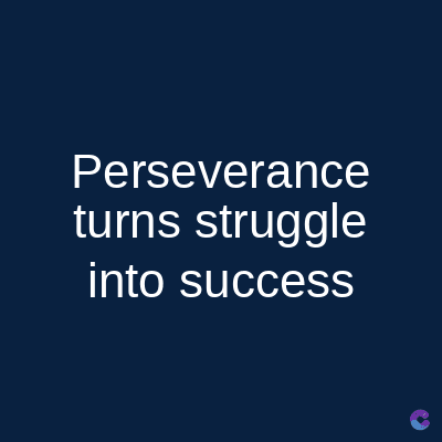 Perseverance
turns struggle
into success
