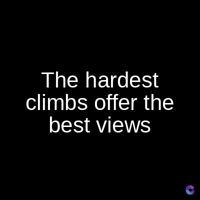 The hardest
climbs offer the
best views