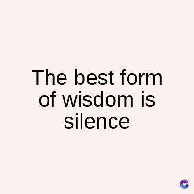 The best form
of wisdom is
silence
C