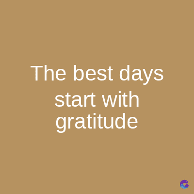 The best days
start with
gratitude