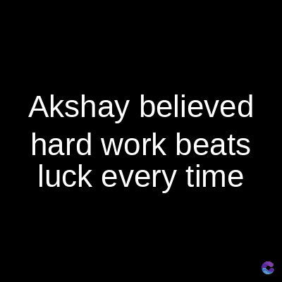 Akshay believed
hard work beats
luck every time
