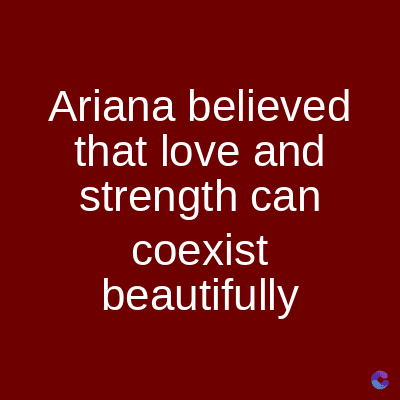 Ariana believed
that love and
strength can
coexist
beautifully