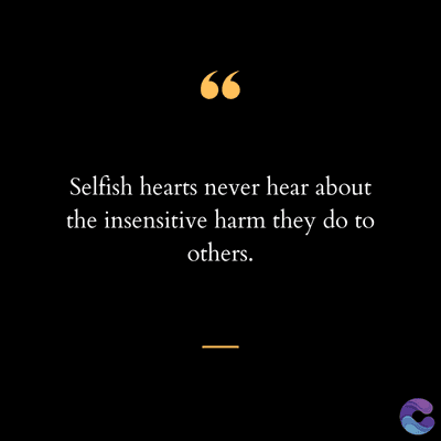 66
Selfish hearts never hear about
the insensitive harm they do to
others.
|