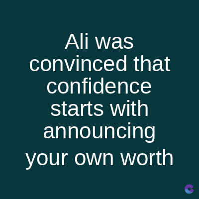 Ali was
convinced that
confidence
starts with
announcing
your own worth