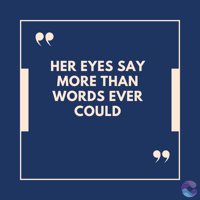 HER EYES SAY
MORE THAN
WORDS EVER
COULD
99