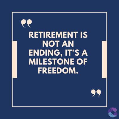 RETIREMENT IS
NOT AN
ENDING, IT'S A
MILESTONE OF
FREEDOM.
99