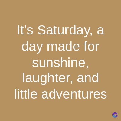 It's Saturday, a
day made for
sunshine,
laughter, and
little adventures