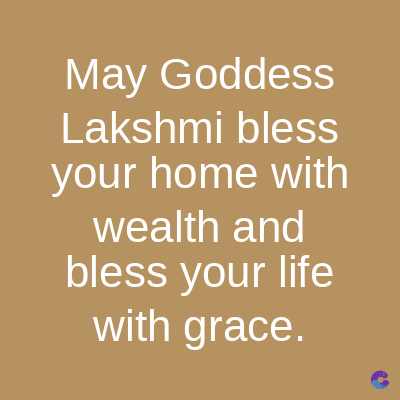 May Goddess
Lakshmi bless
your home with
wealth and
bless your life
with grace.