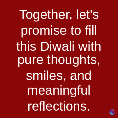 Together, let's
promise to fill
this Diwali with
pure thoughts,
smiles, and
meaningful
reflections.