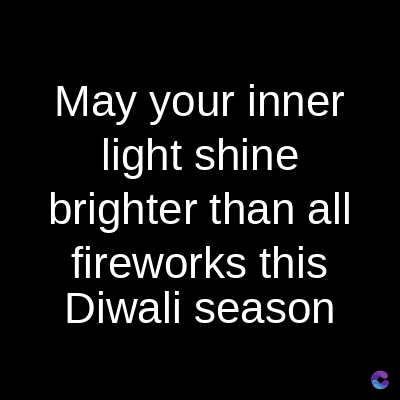 May your inner
light shine
brighter than all
fireworks this
Diwali season