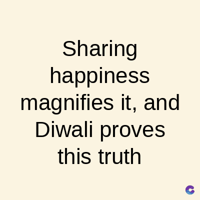 Sharing
happiness
magnifies it, and
Diwali proves
this truth
C