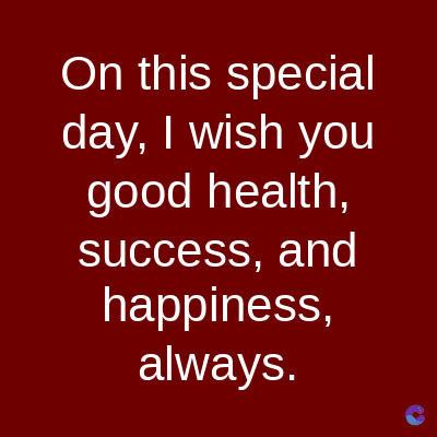 On this special
day, I wish you
good health,
success, and
happiness,
always.