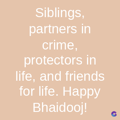 Siblings,
partners in
crime,
protectors in
life, and friends
for life. Happy
Bhaidooj!
