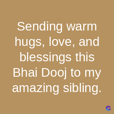 Sending warm
hugs, love, and
blessings this
Bhai Dooj to my
amazing sibling.