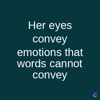 Her eyes
convey
emotions that
words cannot
convey