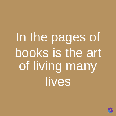 In the pages of
books is the art
of living many
lives