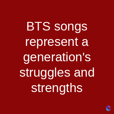 BTS songs
represent a
generation's
struggles and
strengths