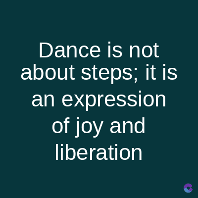 Dance is not
about steps; it is
an expression
of joy and
liberation