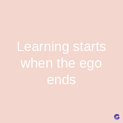 Learning starts
when the ego
ends
C