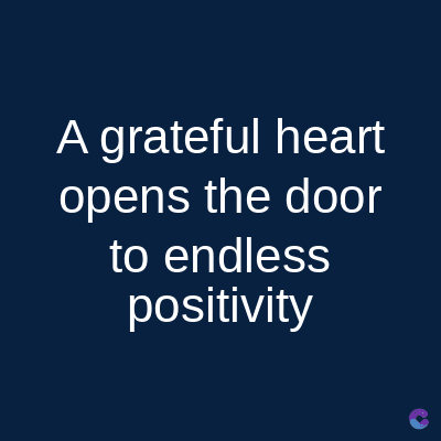 A grateful heart
opens the door
to endless
positivity