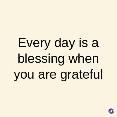 Every day is a
blessing when
you are grateful
C