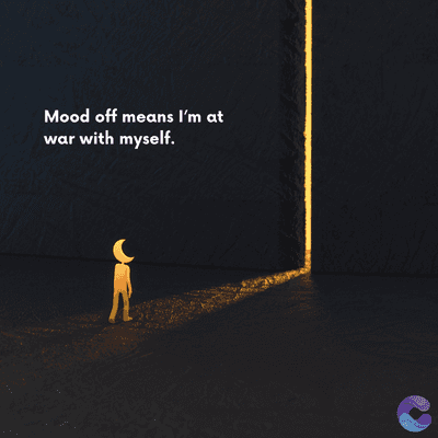 Mood off means I'm at
war with myself.
=