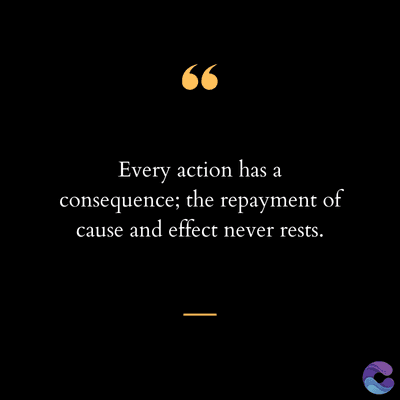 66
Every action has a
consequence; the repayment of
cause and effect never rests.