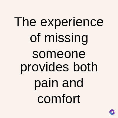 The experience
of missing
someone
provides both
pain and
comfort
C