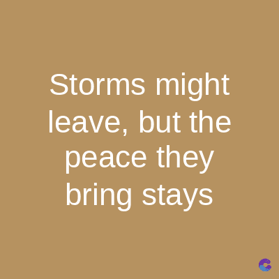 Storms might
leave, but the
peace they
bring stays