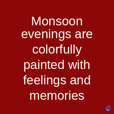 Monsoon
evenings are
colorfully
painted with
feelings and
memories
