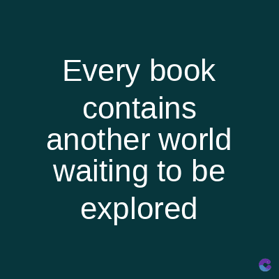 Every book
contains
another world
waiting to be
explored