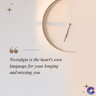 Nostalgia is the heart's own
language for your longing
and missing you.