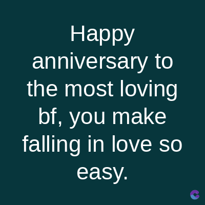 Happy
anniversary to
the most loving
bf, you make
falling in love so
easy.