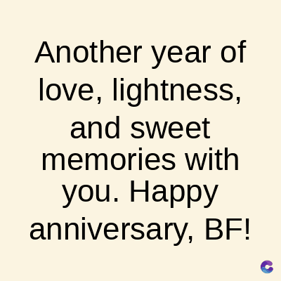 Another year of
love, lightness,
and sweet
memories with
you. Happy
anniversary, BF!
C