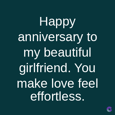 Happy
anniversary to
my beautiful
girlfriend. You
make love feel
effortless.