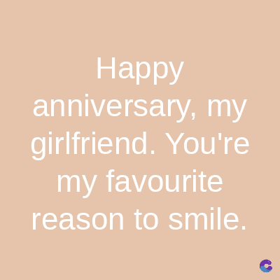 Happy
anniversary, my
girlfriend. You're
my favourite
reason to smile.