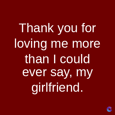 Thank you for
loving me more
than I could
ever say, my
girlfriend.