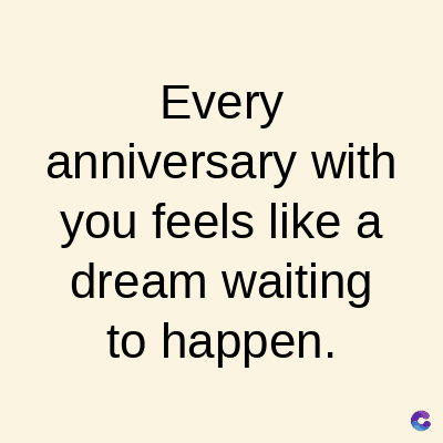 Every
anniversary with
you feels like a
dream waiting
to happen.
C