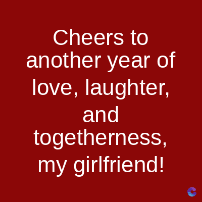 Cheers to
another year of
love, laughter,
and
togetherness,
my girlfriend!