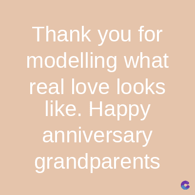 Thank you for
modelling what
real love looks
like. Happy
anniversary
grandparents
