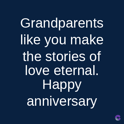 Grandparents
like you make
the stories of
love eternal.
Happy
anniversary