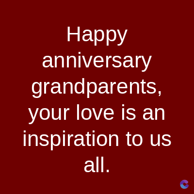 Happy
anniversary
grandparents,
your love is an
inspiration to us
all.