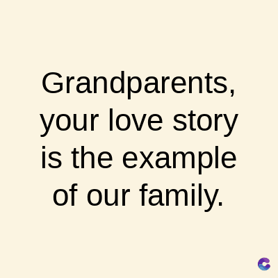 Grandparents,
your love story
is the example
of our family.
C