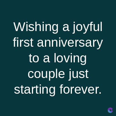 Wishing a joyful
first anniversary
to a loving
couple just
starting forever.