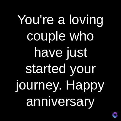 You're a loving
couple who
have just
started your
journey. Happy
anniversary