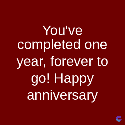 You've
completed one
year, forever to
go! Happy
anniversary