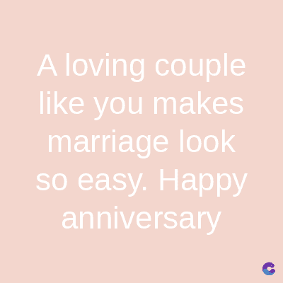 A loving couple
like you makes
marriage look
so easy. Happy
anniversary
C
